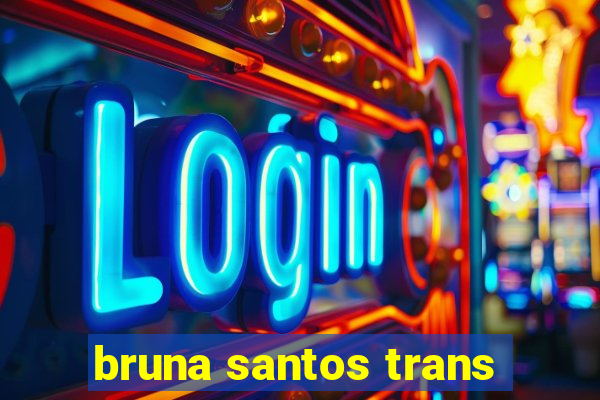 bruna santos trans